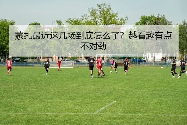 蒙扎最近这几场到底怎么了？越看越有点不对劲 | kaiyun