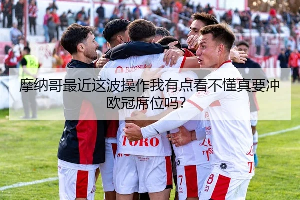 摩纳哥最近这波操作我有点看不懂真要冲欧冠席位吗？ - kaiyun