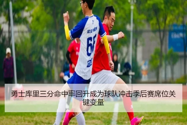勇士库里三分命中率回升成为球队冲击季后赛席位关键变量 | kaiyun