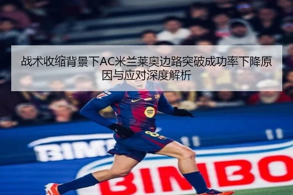 战术收缩背景下AC米兰莱奥边路突破成功率下降原因与应对深度解析 | kaiyun