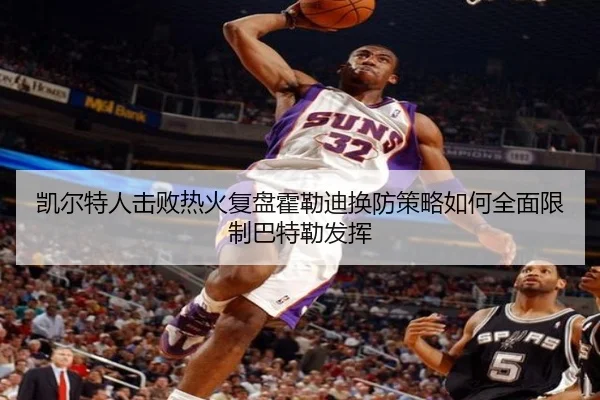 凯尔特人击败热火复盘霍勒迪换防策略如何全面限制巴特勒发挥 | kaiyun